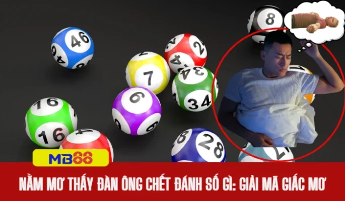 Nằm mơ thấy đàn ông chết đánh số gì: ý nghĩa và con số may mắn 3 nằm mơ thấy đàn ông chết đánh số gì