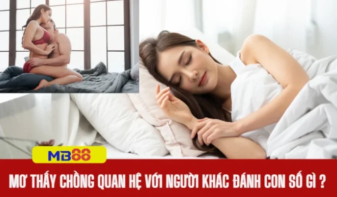 Nằm mơ thấy mình đang quan hệ với người khác đánh số gì 4 Nằm mơ thấy chồng đang quan hệ với người khác đánh số gì